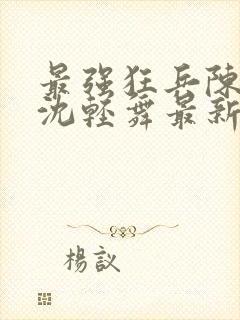 最强狂兵陈六合沈轻舞最新章节阅读封面