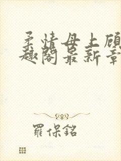 柔情母上顾为笔趣阁最新章节