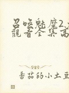 召唤魅魔2免费观看全集高清