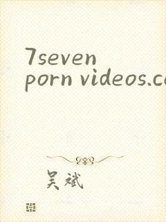 7seven porn videos.com.cn
