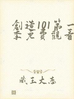 创造101第一季免费观看高清西瓜