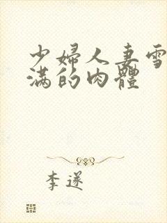 少妇人妻雪白丰满的肉体