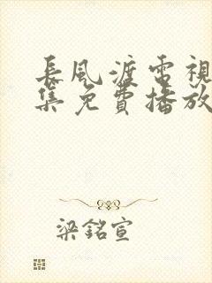 长风渡电视剧全集免费播放无广告