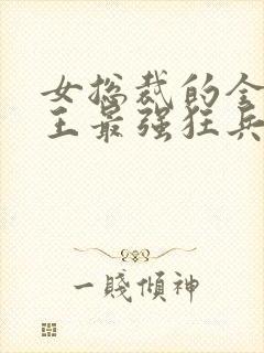 女总裁的全能兵王最强狂兵