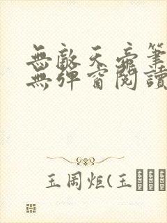 无敌天帝笔趣阁无弹窗阅读