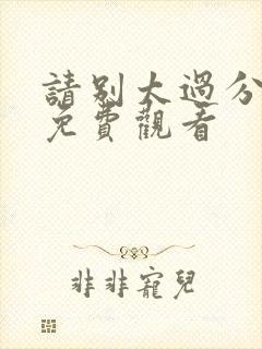 请别太过分漫画免费观看