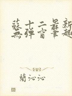 苏十二最新章节无弹窗笔趣阁