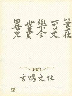 异世乐可笔趣阁免费全文在线