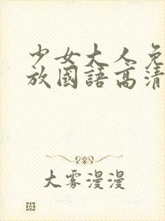 少女大人免费播放国语高清