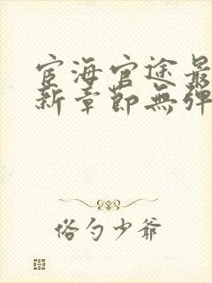 宦海官途最新更新章节无弹窗