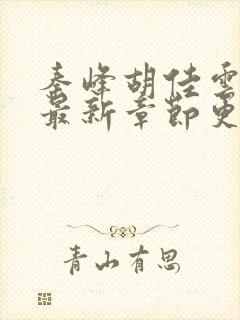 秦峰胡佳云全文最新章节更新时间