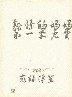 热情的妈妈动漫第一季免费观看全集