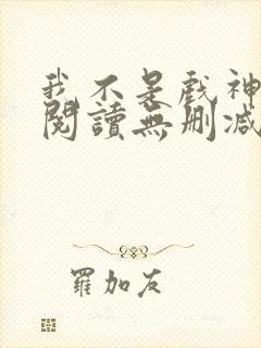 我不是戏神全文阅读无删减