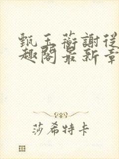 甄玉蘅谢从谨笔趣阁最新章节更新