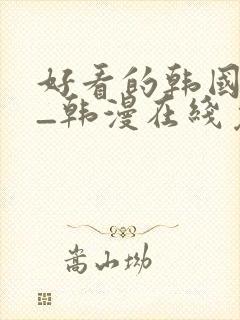 好看的韩国漫画_韩漫在线免费阅