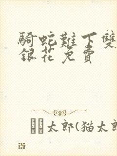 骑蛇难下双+金银花免费