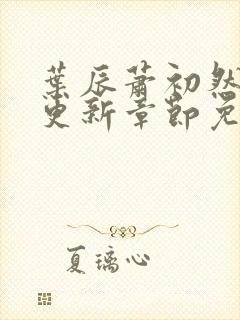 叶辰萧初然刚刚更新章节免费阅读笔趣阁