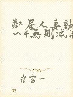 邻居人妻动漫1～4无删减版