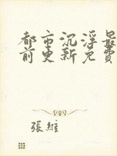 都市沉浮最快超前更新免费封面