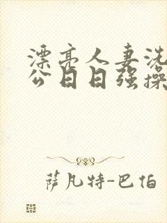 漂亮人妻洗澡被公日日强操