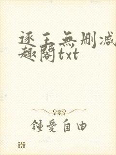 逐王无删减版笔趣阁txt