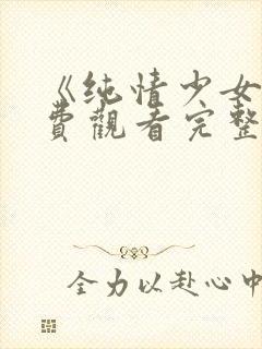 《纯情少女》免费观看完整版动漫