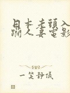 日本老头入室蹂躏人妻电影