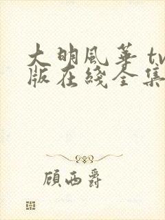 大明风华 tv版在线全集免费观看1