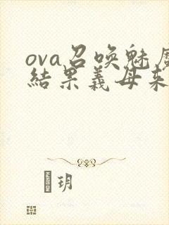 ova召唤魅魔结果义母来了在线观看