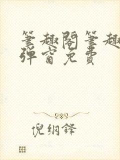 笔趣阁笔趣阁无弹窗免费