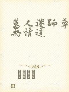 万人迷师尊他修无情道