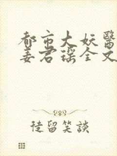 都市大妖医叶楚姜君瑶全文免费阅读