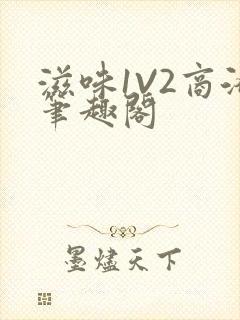 滋味1V2商洛笔趣阁
