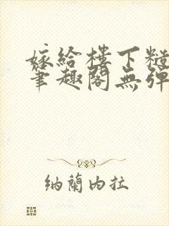 嫁给楼下糙汉后笔趣阁无弹窗时韵