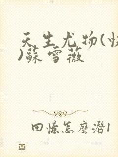 天生尤物(快穿)苏雪薇