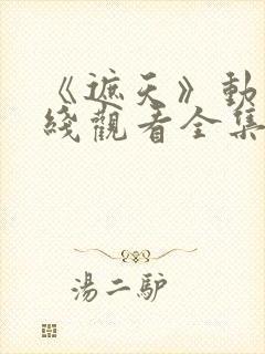 《遮天》动漫在线观看全集高清