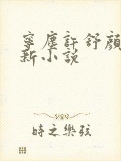 宁尘许舒颜的最新小说