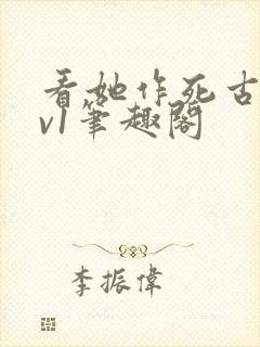 看她作死古言1v1笔趣阁