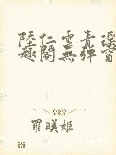 陆仁云青瑶新笔趣阁无弹窗