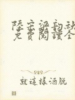 陆宋梁韵秋小说免费阅读全文无弹窗