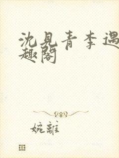 沈见青李遇泽笔趣阁