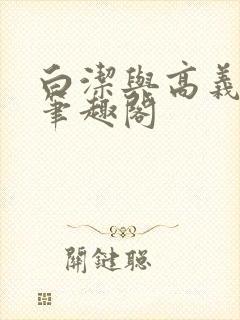 白洁与高义全文笔趣阁