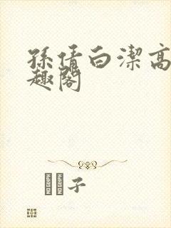 孙倩白洁高义笔趣阁