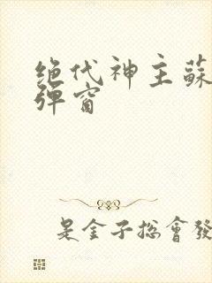 绝代神主苏莫无弹窗