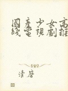 国产少女高清在线电视剧推荐一下