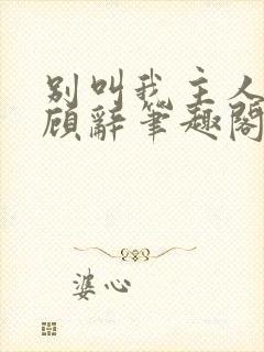 别叫我主人by顾辞笔趣阁小说