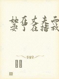 她在丈夫面前被耍了在播放