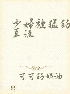 少妇被猛的白浆直流封面