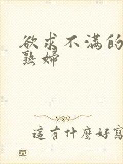 欲求不满的人妻熟妇