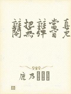 谁把谁当真笔趣阁无弹窗免费阅读